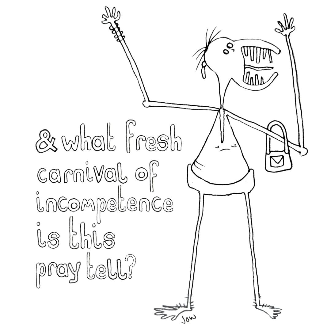 & What Fresh Carnival Of Incompetence Is This Pray Tell?